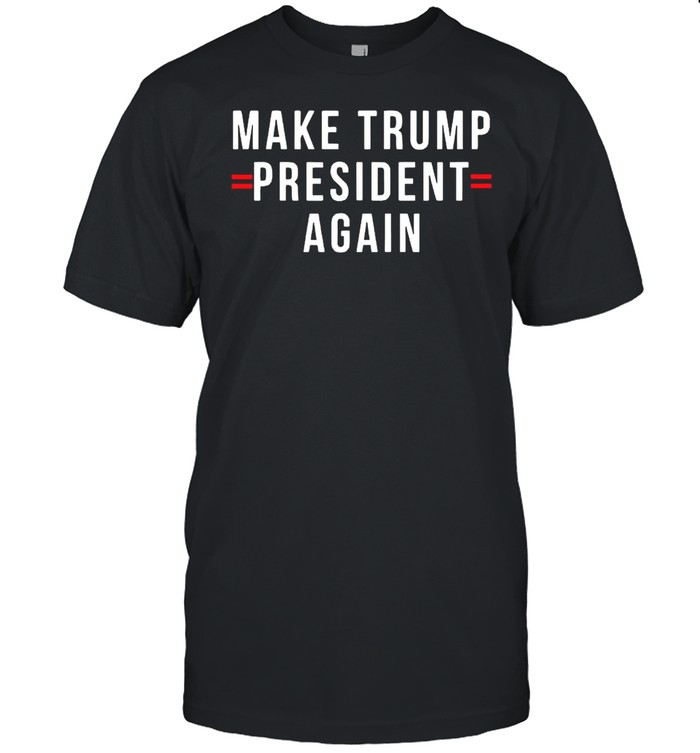 Make Trump President Again shirt