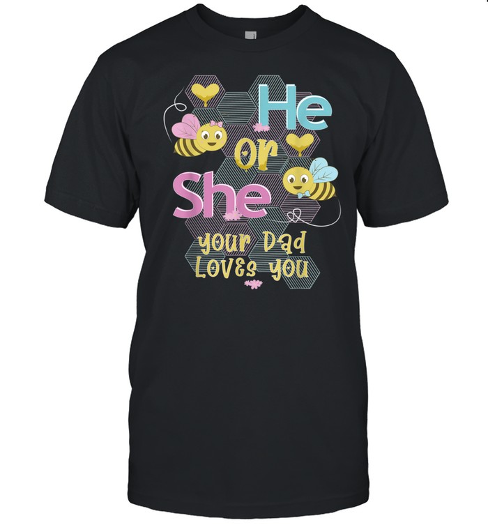 Mens He Or She Your Dad Loves You Gender Reveal Bee Theme shirt