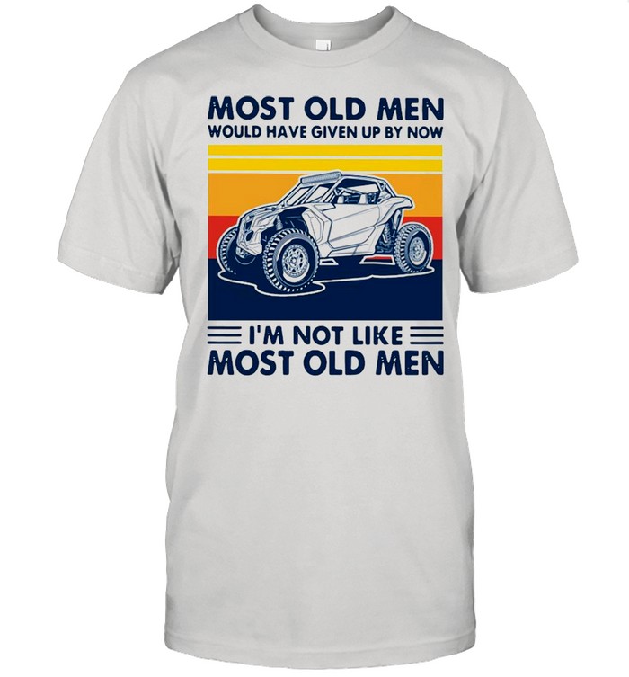 Most Old Men Would Have Given Up By Now I’m Not Like Most Old Men Car Vintage Shirt