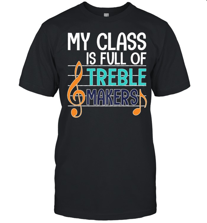 My class is full of treblemakers shirt