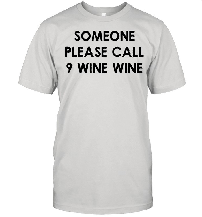 Someone please call 9 wine wine shirt