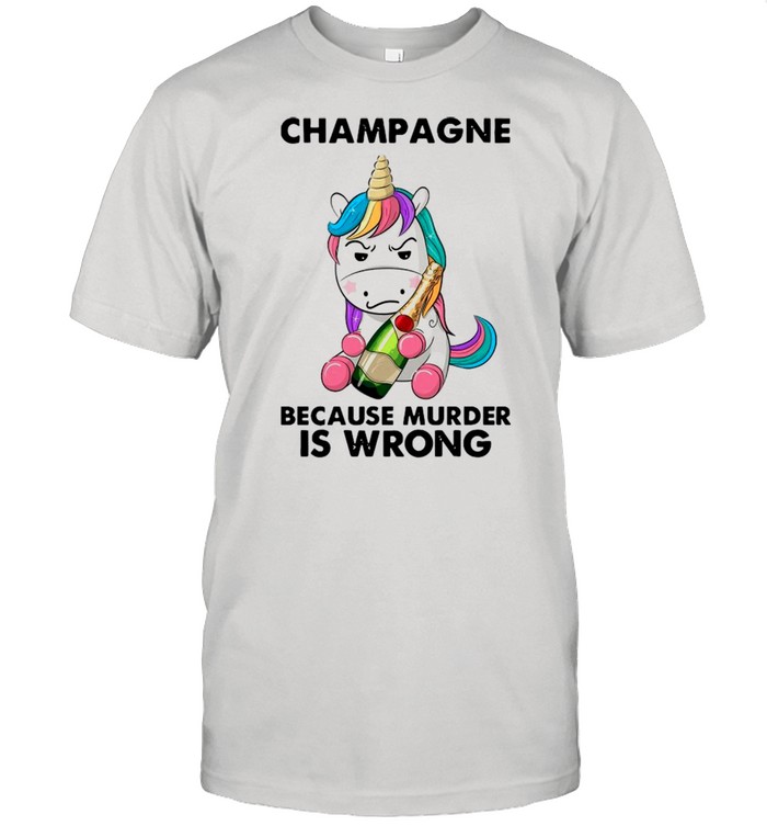 Unicorn Drink Champagne Because Murder Is Wrong shirt