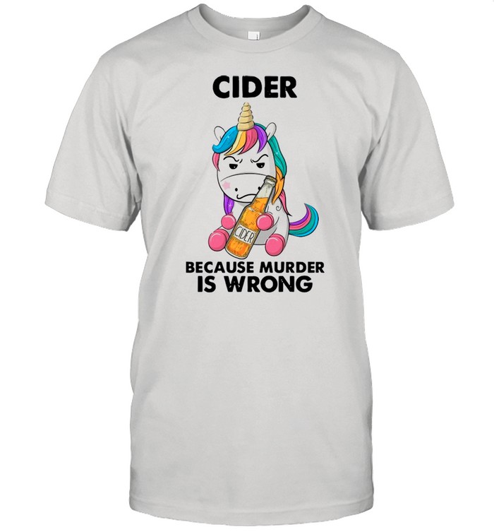 Unicorn Drink Cider Because Murder Is Wrong shirt