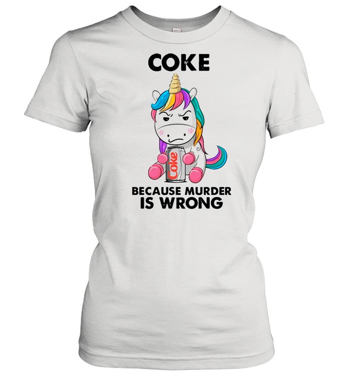 Unicorn Drink Coke Because Murder Is Wrong shirt Classic Women's T-shirt