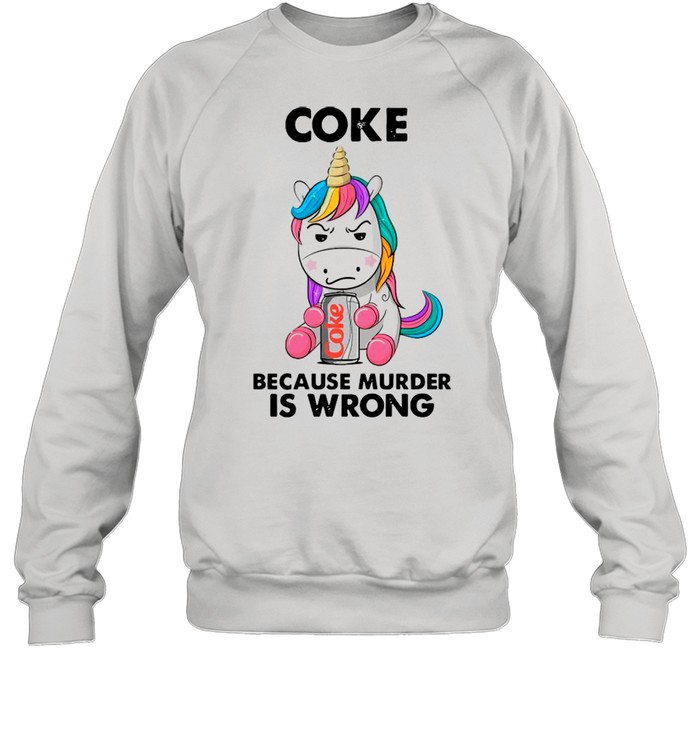 Unicorn Drink Coke Because Murder Is Wrong shirt Unisex Sweatshirt