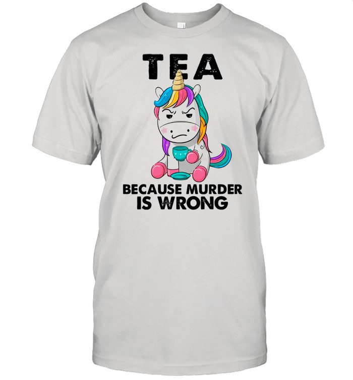 Unicorn Drink Tea Because Murder Is Wrong shirt