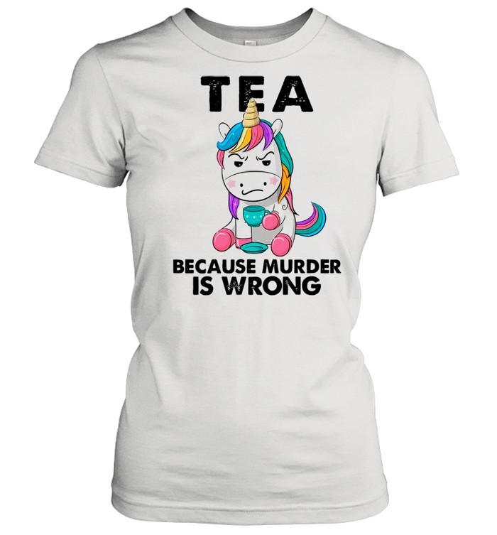 Unicorn Drink Tea Because Murder Is Wrong shirt Classic Women's T-shirt