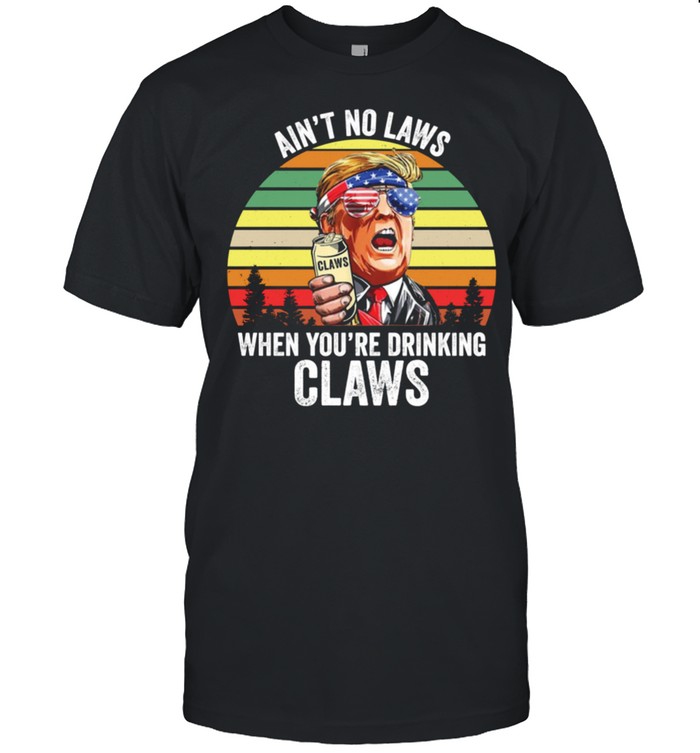Vintage Trump Ain’t No Laws When You’re Drinking Claws shirt