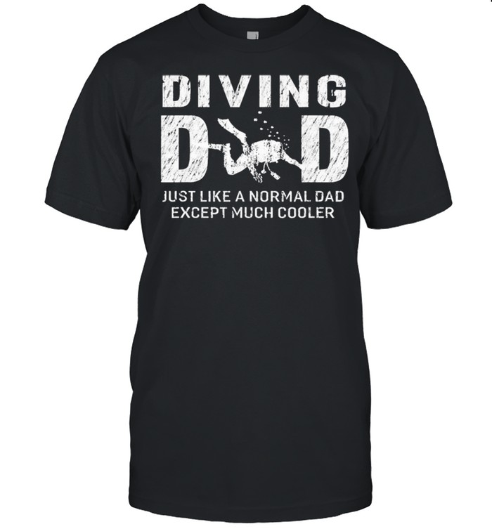 Diving Dad Just Like A Normal Dad Except Much Cooler shirt