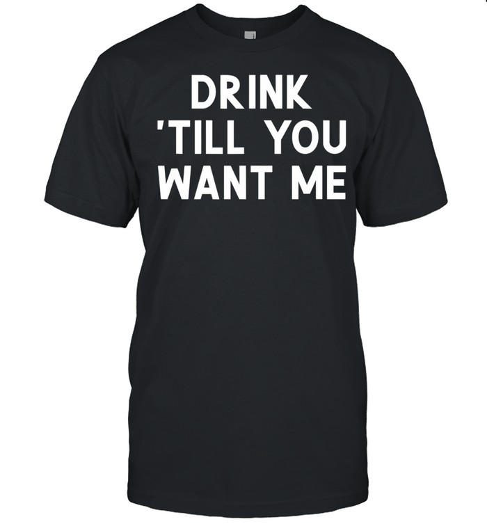 Drink Till You Want Me, Joke Sarcastic shirt