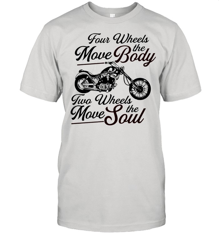 Four wheels move the body two wheels move the soul shirt