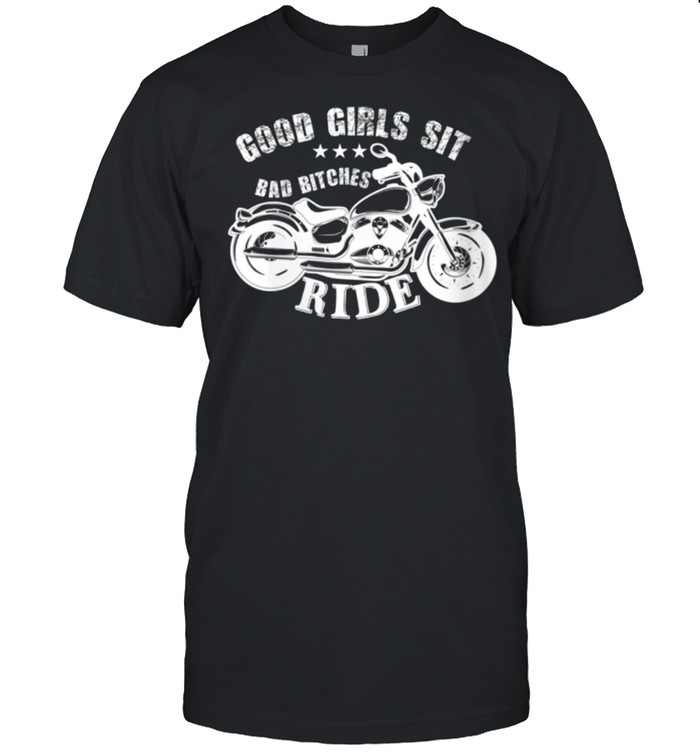 Good Girls Sit Bad Bitches Ride Shirt