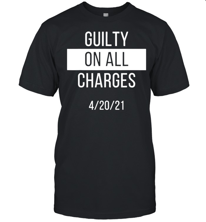 Guilty on all charges shirt