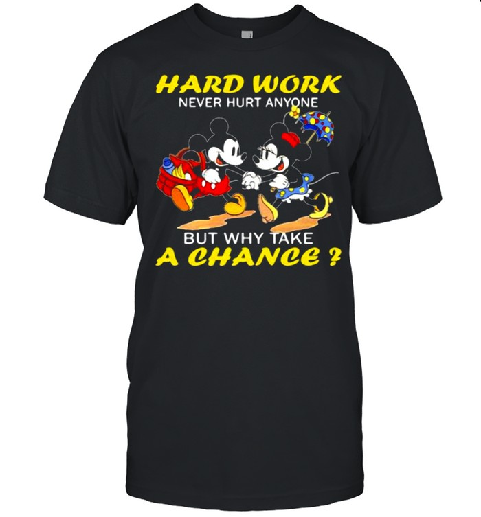 Hard Work Never Hurt Anyone But Why Take A Chance Mickey And Minnie Shirt