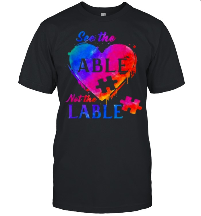 Heart autism see the able not the label color shirt