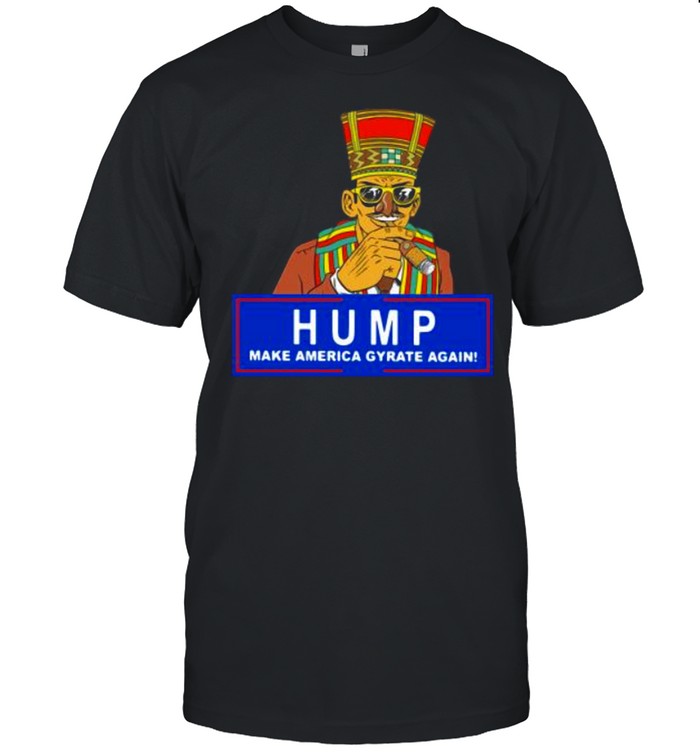 Humpty Dance Hump make America gyrate again shirt
