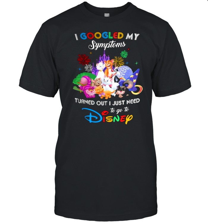 I Googled My Symptoms Turns Out I Just Need To Go To Disney Cats Shirt