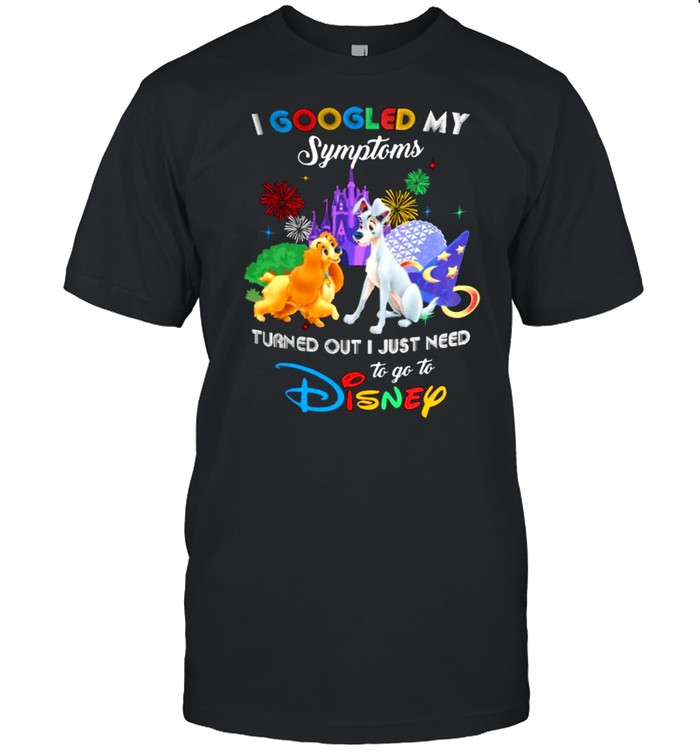 I Googled My Symptoms Turns Out I Just Need To Go To Disney Lady And The Tramp Shirt