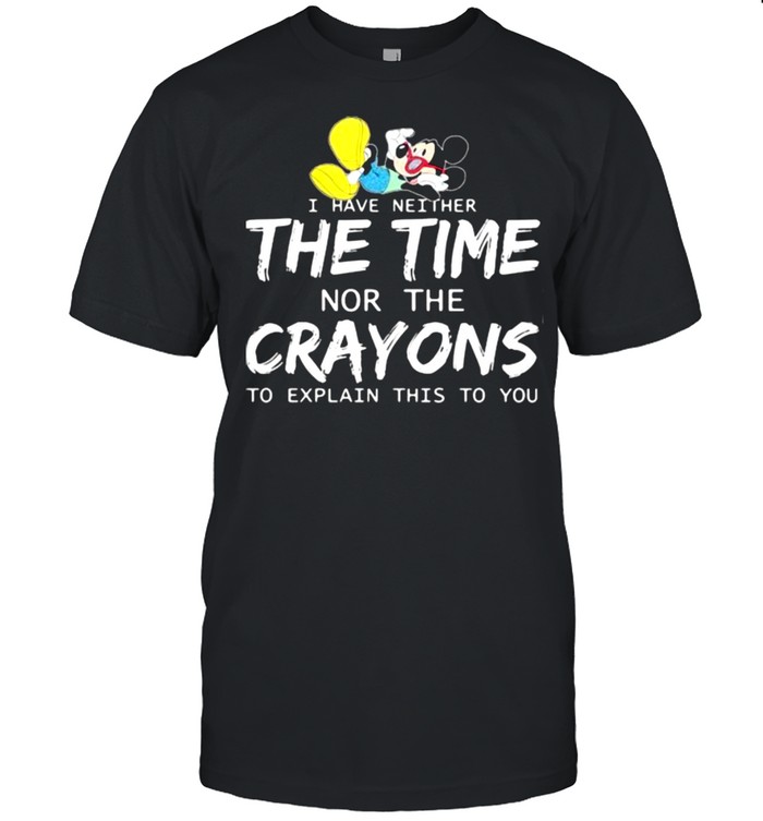 I Have Neither The Time Nor The Crayons To Explain This To You Mickey Shirt