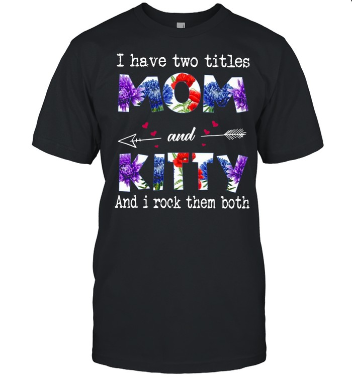 I Have Two Titles Mom And Kitty And I Rock Them Both 2021 shirt