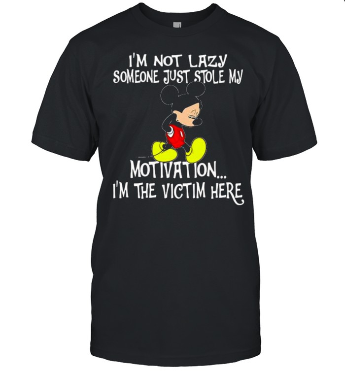 Im Not Lazy Someone Just Stole My Motivation Im The Victim Here Mickey Sad Shirt