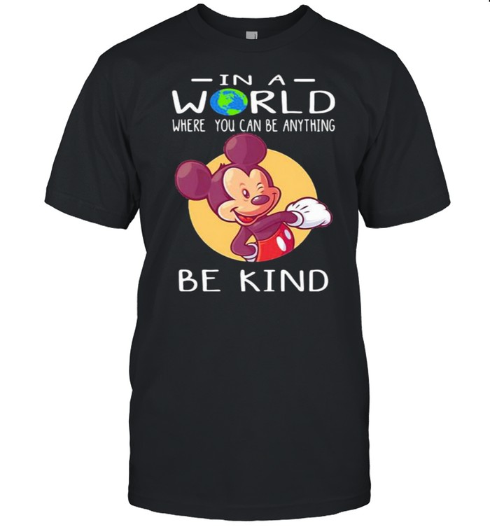 In A World Where You Can Be Anything Be Kind Mickey Shirt