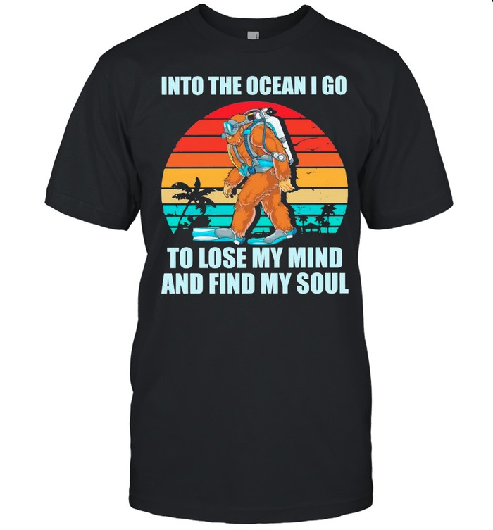 Into the Ocean I go to lose My mind and Find My Soul shirt