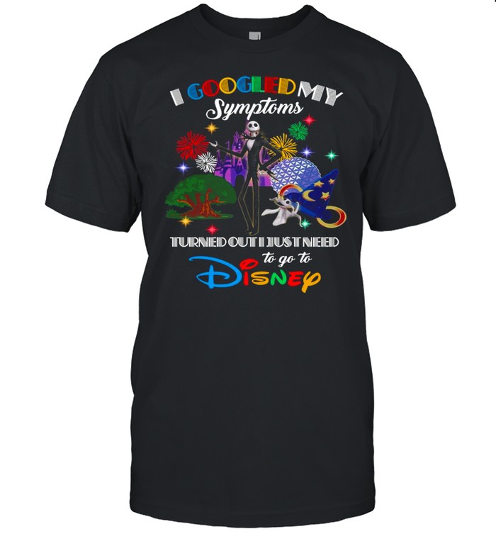 Jack Skellington I Googled My Symptoms Turns Out I Just Need To Go To Disney shirt