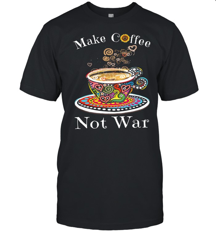 Make coffee not war shirt