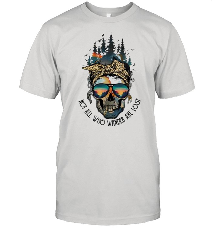 Skull Not All Who Wander Are Lost shirt