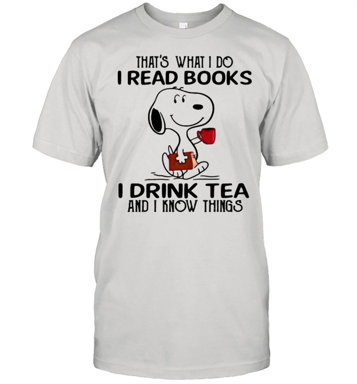 That’s What I I Read Books I Drinks Tea And I Know Things Snoopy Shirt