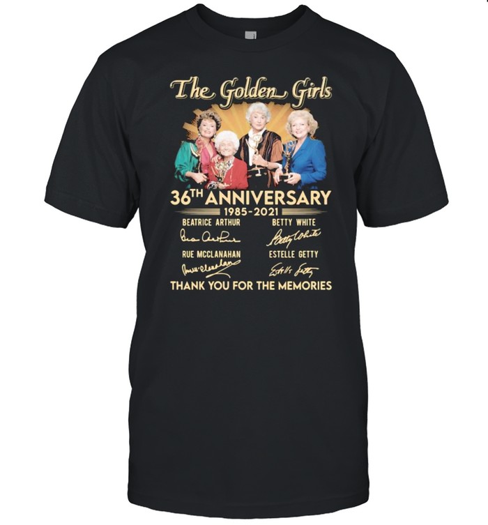 The Golden Girls 36th Anniversary 1985 2021 Thank You For The Memories Signature Shirt