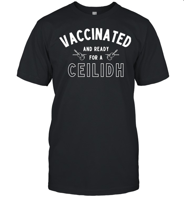 Vaccinated and Ready for a Ceilidh shirt