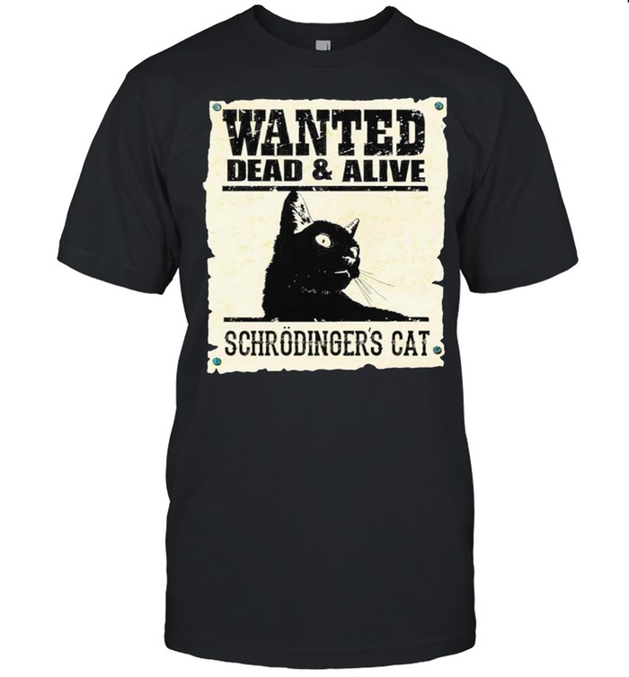 Wanted Dead And Alive Schrodingers Cat shirt