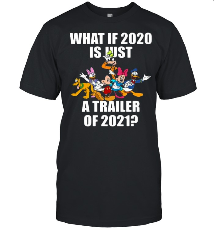 What If 2020 Is Just A Trailer Of 2021 Disney Shirt