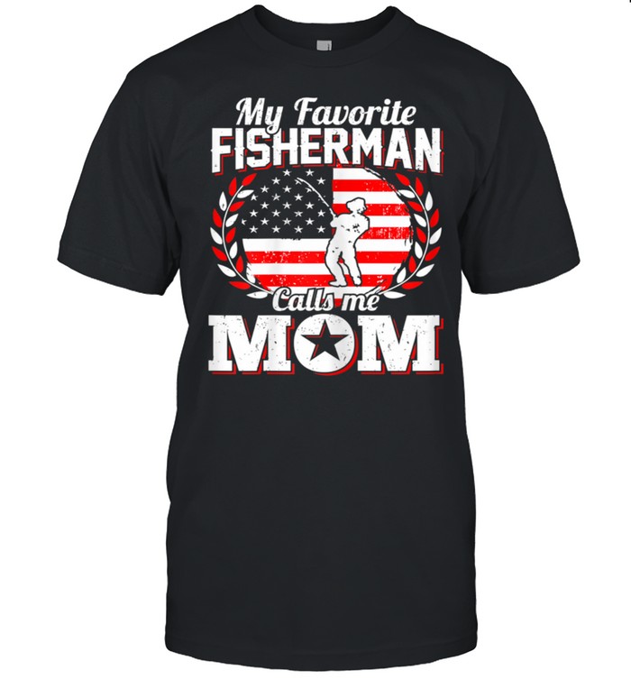 Womens My Favorite Fisherman calls me Mom USA Flag Proud Mom Cool shirt