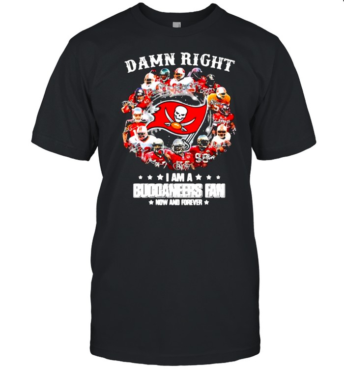 Damn Right I Am A Buccaneers Fan Now And Forever Signature Shirt