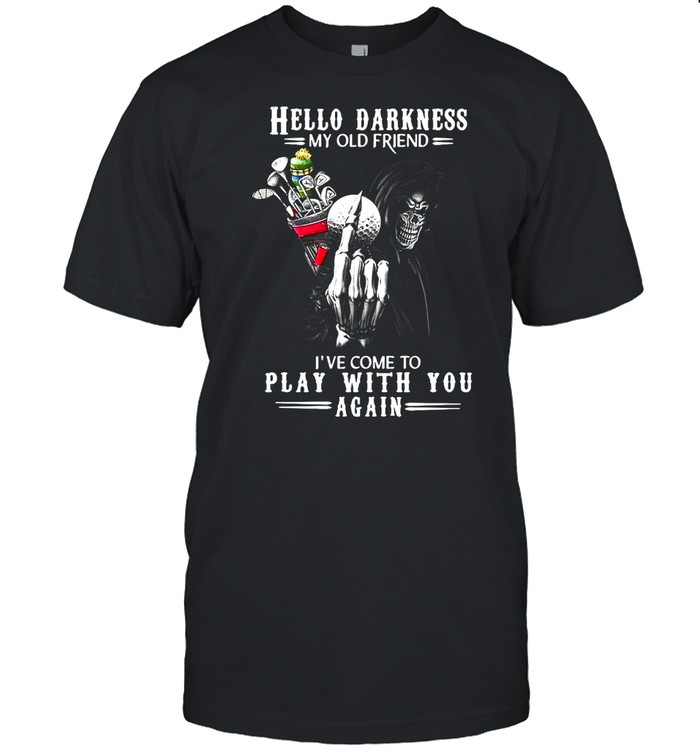 Death Golf hello darkness my old friend Ive come to play with you again shirt