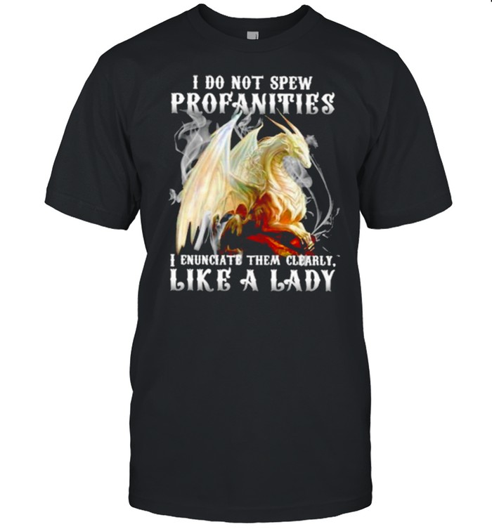 Dragon I Do Not Spew Profanities I Enunciate Them Clearly Like A Lady Shirt