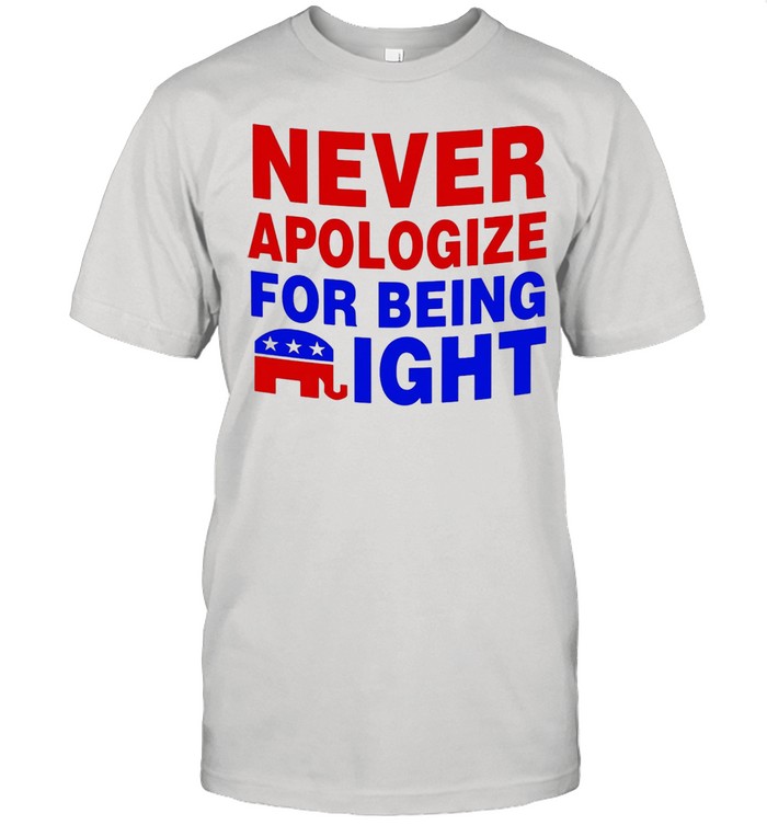 Elephant Never Apologize for Being Right Shirt