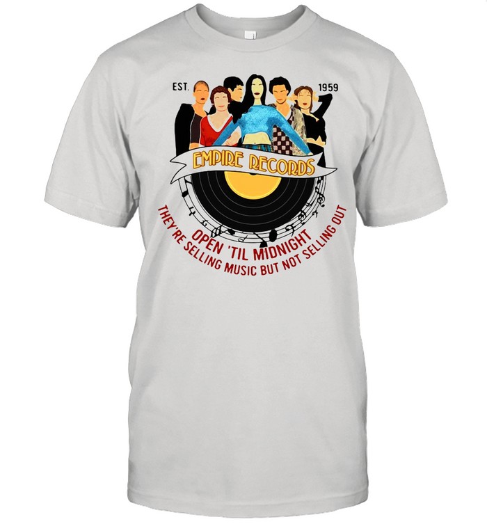 Est 1959 Empire Record Open Til Midnight They’re Selling Music But Not Selling Out T-shirt