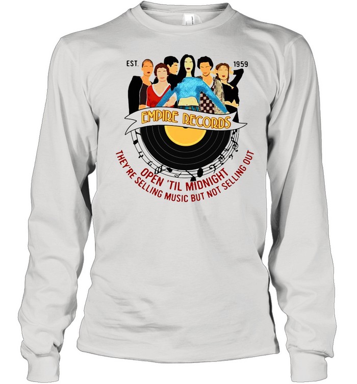 Est 1959 Empire Record Open Til Midnight They’re Selling Music But Not Selling Out T-shirt Long Sleeved T-shirt