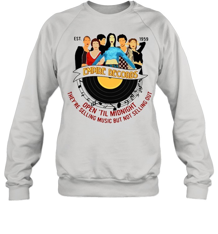 Est 1959 Empire Record Open Til Midnight They’re Selling Music But Not Selling Out T-shirt Unisex Sweatshirt