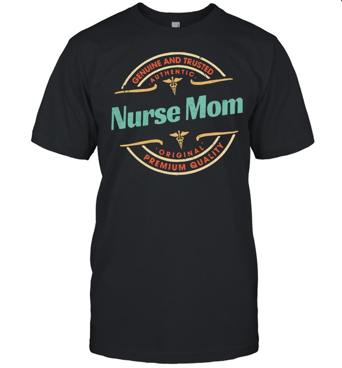 Genuine And Trusted Nurse Mom Premium Quality Authentic Original Retro Shirt