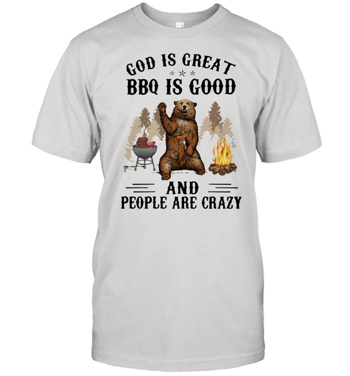 God Is Great BBQ Is Good And People Are Crazy Bear Shirt
