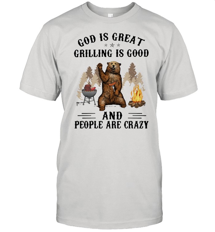 God Is Great Grilling Is Good And People Are Crazy Bear Shirt