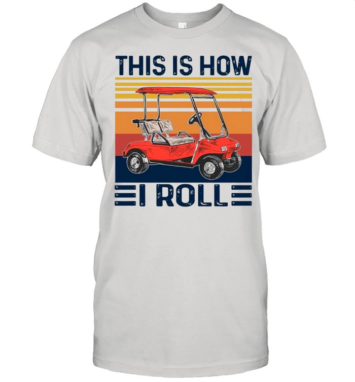 Golf Cart This Is How I Roll Vintage shirt