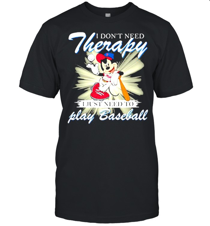 I Don’t Need Therapy I Just Need To Play Baseball Mickey Shirt