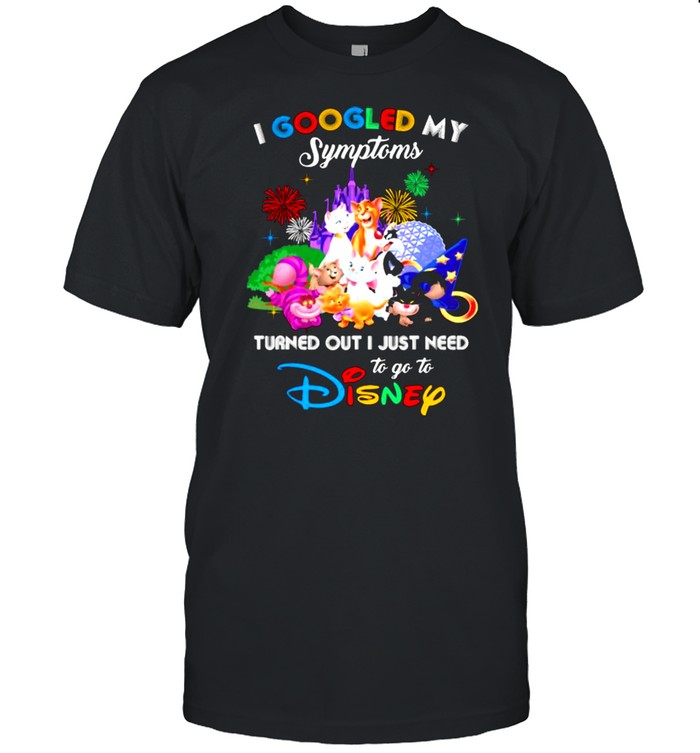 I Googled My Symptoms Turned Out I Just Need To Go To Disney Cats Shirt