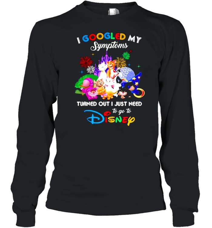 I Googled My Symptoms Turned Out I Just Need To Go To Disney Cats  Long Sleeved T-shirt